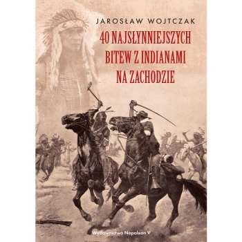 40 najsłynniejszych bitew z Indianami na Zachodzie