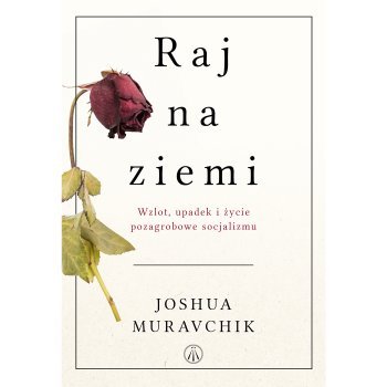 Raj na ziemi. Wzlot, upadek i życie pozagrobowe socjalizmu -