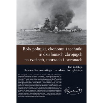 Rola polityki, ekonomii i techniki w działaniach zbrojnych na rzekach, morzach i oceanach - Outlet