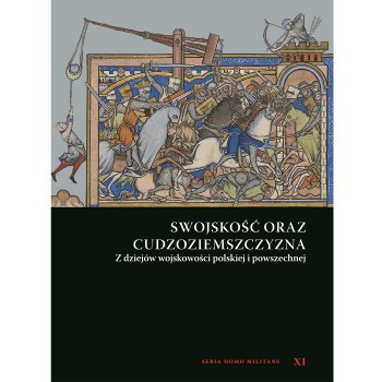 Swojskość oraz cudzoziemszczyzna. Z dziejów wojskowości polskiej i powszechnej. Seria Homo Militans XI - Outlet