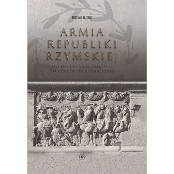 Armia republiki rzymskiej. Od okresu królewskiego do czasów Juliusza Cezara