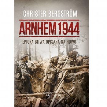 Arnhem 1944. Epicka bitwa opisana na nowo