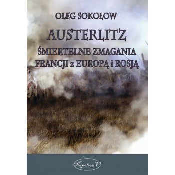 Austerlitz. Śmiertelne zmagania Francji z Europą i Rosją