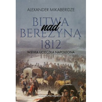 Bitwa nad Berezyną 1812. Wielka ucieczka Napoleona