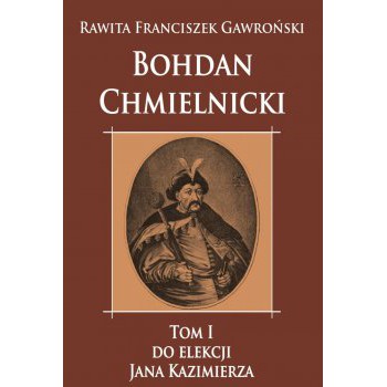 Bohdan Chmielnicki do elekcji Jana Kazimierza tom I