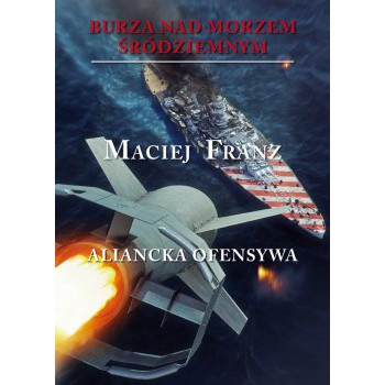 Burza nad Morzem Śródziemnym. Tom IV Aliancka ofensywa