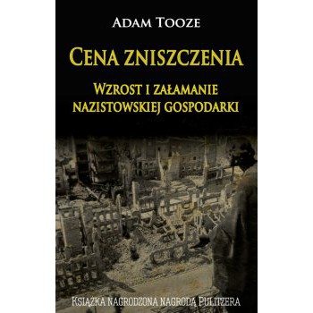 Cena zniszczenia. Wzrost i załamanie nazistowskiej gospodarki