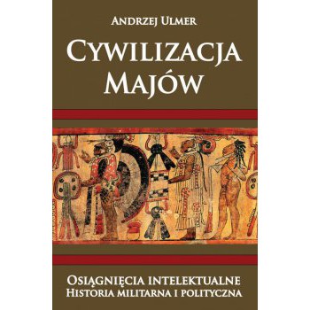 Cywilizacja Majów. Osiągnięcia intelektualne. Historia militarna i polityczna