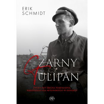 Czarny Tulipan. Życie i mit Ericha Hartmanna, najlepszego asa myśliwskiego w dziejach