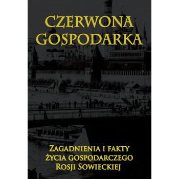 Czerwona gospodarka. Zagadnienia i fakty życia gospodarczego Rosji