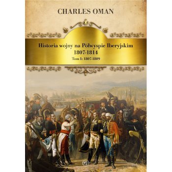 Historia wojny na Półwyspie Iberyjskim 1807-1814. Tom I 1807-1809