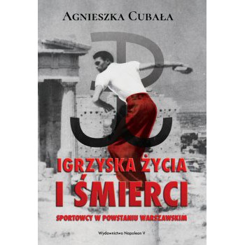 Igrzyska życia i śmierci. Sportowcy w Powstaniu Warszawskim