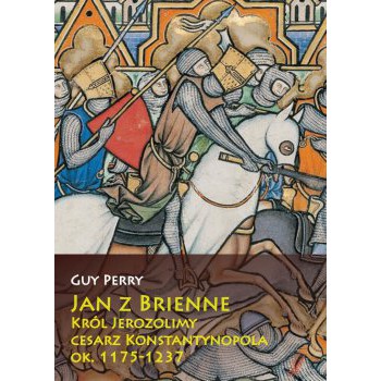 Jan z Brienne Król Jerozolimy, cesarz Konstantynopola, ok. 1175-1237
