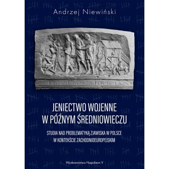 Jeniectwo wojenne w późnym średniowieczu. Studia nad problematyką zjawiska w Polsce w kontekście zachodnioeuropejskim
