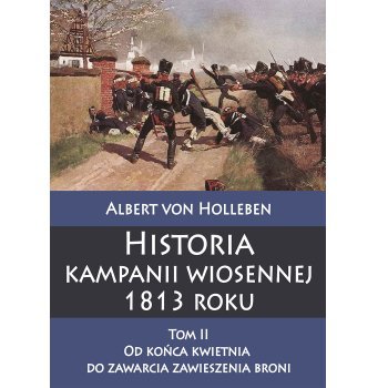 Historia kampanii wiosennej 1813 roku, Tom II: Od końca kwietnia do zawarcia zawieszenia broni