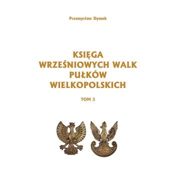 KSIĘGA WRZEŚNIOWYCH WALK PUŁKÓW WIELKOPOLSKICH TOM 3