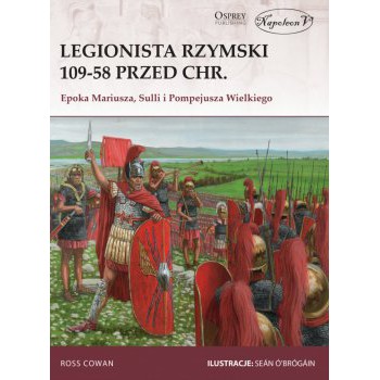 Legionista rzymski 109-58 przed Chr. Epoka Mariusza, Sulli i Pompejusza Wielkiego
