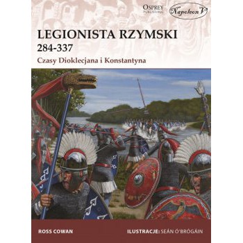 Legionista rzymski 284-337. Czasy Dioklecjana i Konstantyna