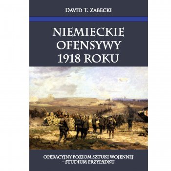 Niemieckie ofensywy 1918 roku. Operacyjny poziom sztuki wojennej – studium przypadku