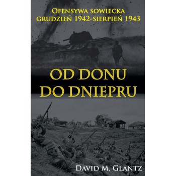 Od Donu do Dniepru. Ofensywa sowiecka grudzień 1942-sierpień 1943