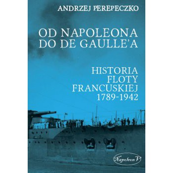 Od Napoleona do de Gaulle'a. Flota francuska w latach 1789-1942