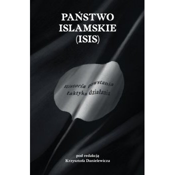Państwo Islamskie (ISIS). Historia powstania i taktyka działania
