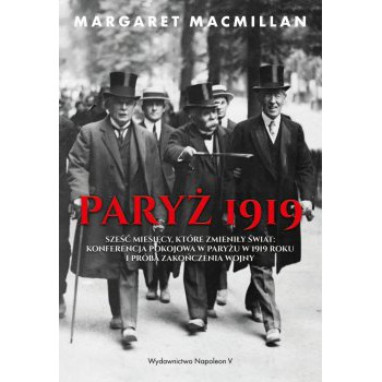 Paryż 1919. Sześć miesięcy, które zmieniły świat konferencja pokojowa w Paryżu w 1919 roku i próba zakończenia wojny