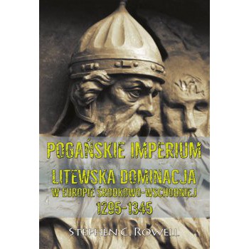 Pogańskie Imperium. Litewska dominacja w Europie środkowo-wschodniej 1295-1345