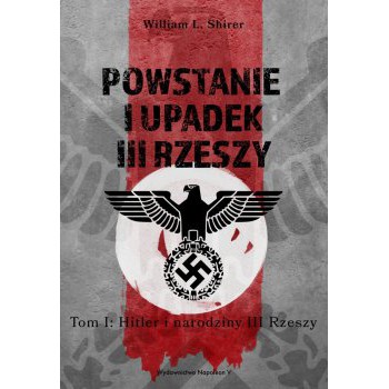 Powstanie i upadek III Rzeszy. Tom I Hitler i narodziny III Rzeszy