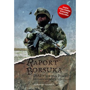 Raport Borsuka. ISAF – nie dla Idiotów. Dziennik wojenny z Afganistanu