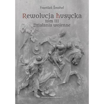Rewolucja husycka tom III Działania wojenne