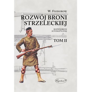 Rozwój broni strzeleckiej. Tom II: Rozwój broni automatycznej