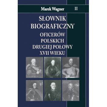 Słownik biograficzny oficerów polskich drugiej połowy XVII w. t.II