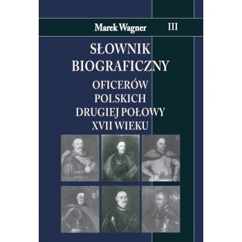 Słownik biograficzny oficerów polskich drugiej połowy XVII w. t.III