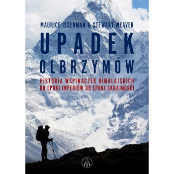 Upadek olbrzymów. Historia wspinaczek himalajskich od epoki imperiów do epoki skrajności
