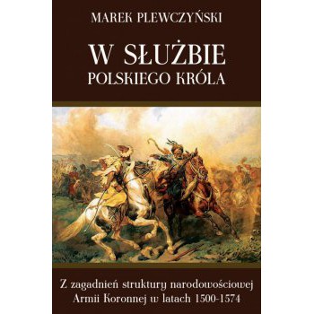 W służbie polskiego króla. Z zagadnień struktury narodowościowej Armii Koronnej w latach 1500-1574