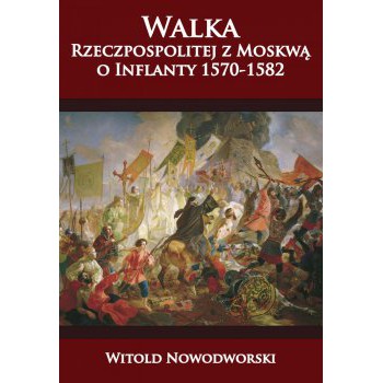 Walka Rzeczpospolitej z Moskwą o Inflanty 1570-1582