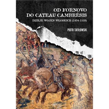 Od Fornovo do Cateau-Cambresis. Dzieje wojen włoskich (1494-1559)