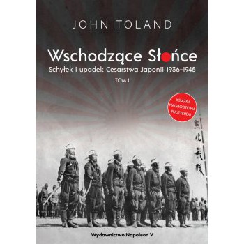 Wschodzące Słońce. Schyłek i upadek Cesarstwa Japonii 1936-1945 tom I