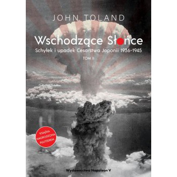 Wschodzące Słońce. Schyłek i upadek Cesarstwa Japonii 1936-1945 tom II