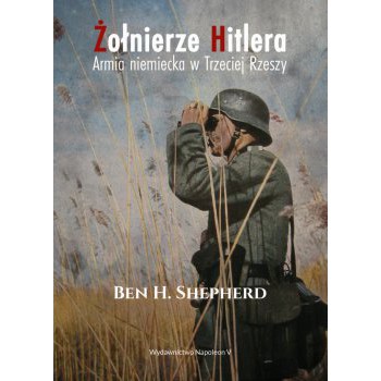 Żołnierze Hitlera. Armia niemiecka w Trzeciej Rzeszy